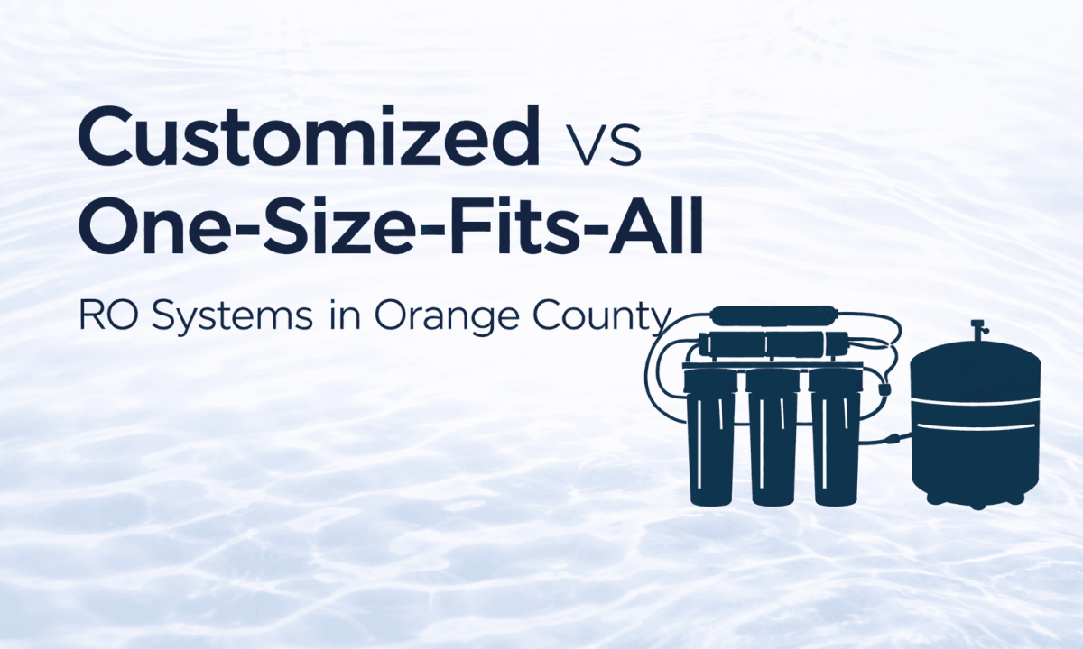Customized vs One-Size-Fits-All RO Systems in Orange County